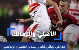 الأهلي والزمالك غداً في نهائي كأس السوبر المصري بأبوظبي